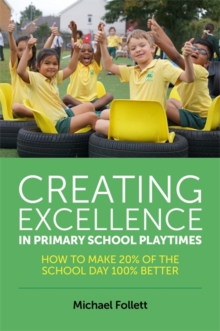 Image for Creating excellence in primary school playtimes: how to make 20% of the school day 100% better