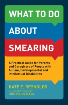 Image for What to do about smearing: a practical guide for parents and caregivers of people with autism, developmental and intellectual disabilities