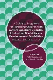 Image for A guide to programs for parenting children with autism spectrum disorder, intellectual disabilities or developmental disabilities: evidence-based guidance for professionals