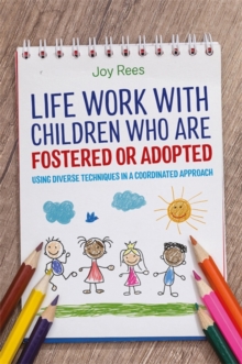 Image for Life work with children who are fostered or adopted: using diverse techniques in a coordinated approach