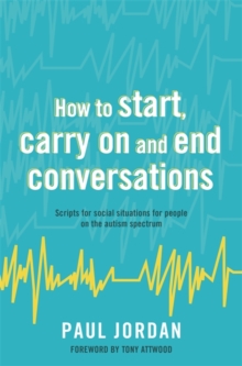Image for How to start, carry on and end conversations: scripts for social situations for people on the autism spectrum