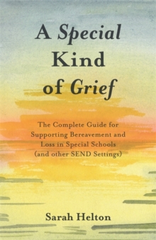 Image for A special kind of grief: the complete guide for supporting bereavement and loss in special schools (and other SEND settings)
