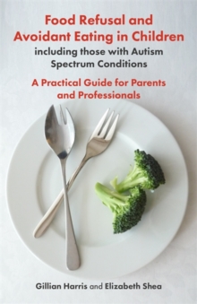 Image for Food refusal and avoidant eating in children, including those with autism spectrum conditions: a practical guide for parents and professionals