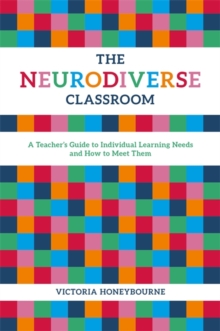 Image for The neurodiverse classroom: a teacher's guide to individual learning needs and how to meet them