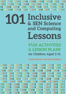 Image for 101 inclusive and SEN science and computing lessons: fun activities and lesson plans for children aged 3-11