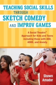 Image for Teaching social skills through sketch comedy and improv games: a social theatre approach for kids and teens including those with ASD, ADHD, and anxiety