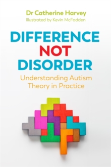 Image for Difference not disorder: understanding autism theory in practice