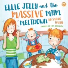 Image for Ellie Jelly and the massive mum meltdown: a story about when parents lose their temper and want to put things right