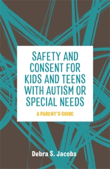 Image for Safety and consent for kids and teens with autism or special needs: a parents' guide