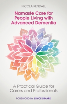 Image for Namaste care for people living with advanced dementia: a practical guide for carers and professionals