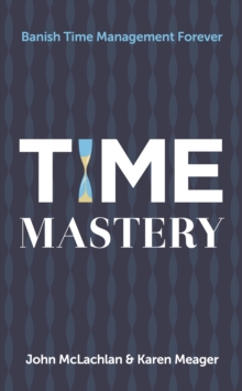 Image for Time mastery: banish time management forever