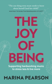 Image for The Joy of Being: Supporting hardworking mums to stress less & live more