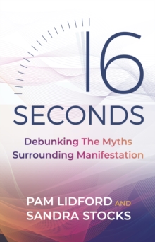 Image for 16 Seconds: Debunking the Myths Surrounding Manifestation