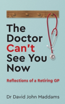 The Doctor Can’t See You Now: Reflections of a Retiring GP