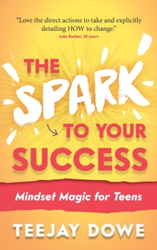 Image for The spark to your success  : mindset magic for teens