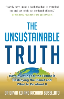 Image for The unsustainable truth  : how investing for the future is destroying the planet and what to do about it