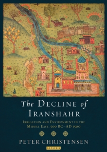 Image for Decline of Iranshahr  : irrigation and environment in the Middle East, 500BC-AD1500