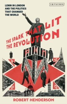 Image for The spark that lit the revolution  : Lenin in London and the politics that changed the world