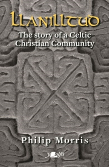 Llanilltud – The Story of a Celtic Christian Community: The Story of a Celtic Christian Community