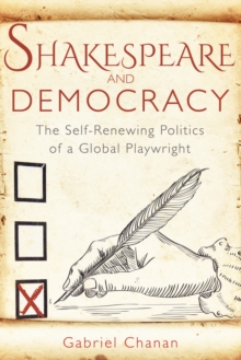 Image for Shakespeare and democracy  : the self-renewing politics of a global playwright