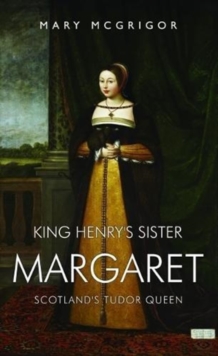 Image for King Henry's Sister Margaret : Scotland's Tudor Queen