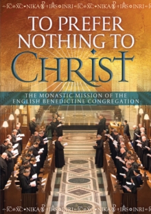 Image for To prefer nothing to Christ  : the monastic mission of the English Benedictine congregation
