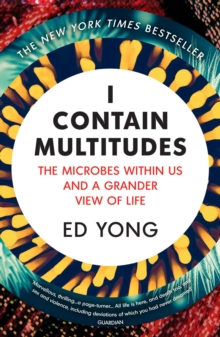 Cover for: I Contain Multitudes: The Microbes Within Us and a Grander View of Life