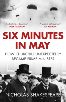 Image for Six minutes in May  : how Churchill unexpectedly became prime minister