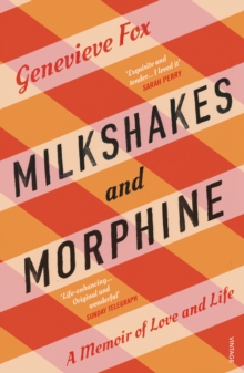Milkshakes and Morphine: A Memoir of Love and Life