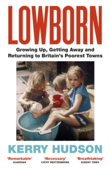 Image for Lowborn  : growing up, getting away and returning to Britain's poorest towns
