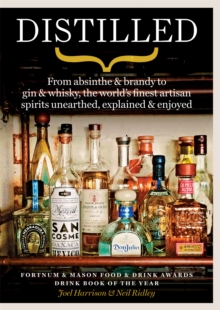 Distilled: From absinthe & brandy to gin & whisky, the world’s finest artisan spirits unearthed, explained & enjoyed