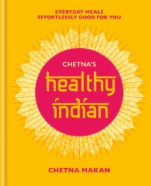 Chetna’s Healthy Indian: Everyday family meals effortlessly good for you