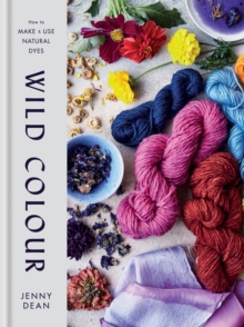 Image for Wild colour  : how to make & use natural dyes