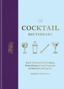 The Cocktail Dictionary: An A–Z of cocktail recipes, from Daiquiri and Negroni to Martini and Spritz