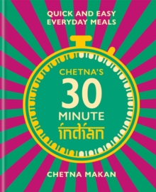 Chetna’s 30-minute Indian: Quick and easy everyday meals