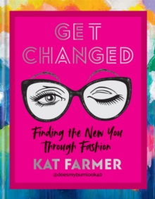 Image for Get changed  : finding the new you through fashion