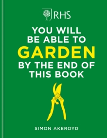 RHS You Will Be Able to Garden By the End of This Book: A foolproof step-by-step guide to gardening