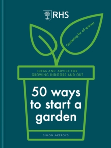 Image for 50 ways to start a garden  : ideas and advice for growing indoors and out