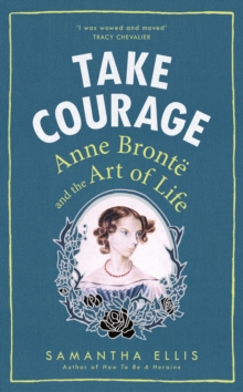 Image for Take courage  : Anne Brontèe and the art of life