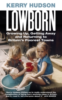 Image for Lowborn  : growing up, getting away and returning to Britain's poorest towns