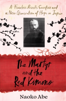 Image for The martyr and the red kimono  : a fearless priest's sacrifice and a new generation of hope in Japan