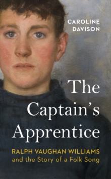 The Captain’s Apprentice: Ralph Vaughan Williams and the Story of a Folk Song