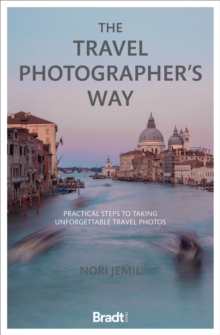 The Travel Photographer’s Way: Practical steps to taking unforgettable travel photos