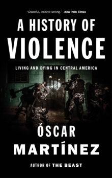 Image for A History of Violence: Living and Dying in Central America