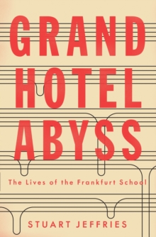 Image for Grand Hotel Abyss  : the lives of the Frankfurt School