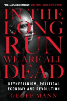 Image for In the long run we are all dead  : Keynesianism, political economy, and revolution