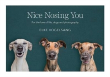 Image for Nice Nosing You : For the Love of Life, Dogs and Photography