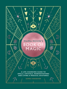 Mama Moon’s Book of Magic: A Life-Changing Guide to Spells, Crystals, Manifestations and Living a Magical Existence