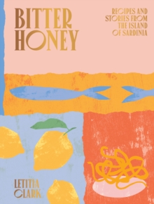 Image for Bitter Honey : Recipes And Stories From The Island Of Sardinia