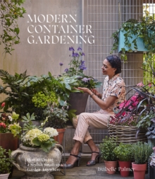 Image for Modern container gardening  : how to create a stylish small-space garden anywhere